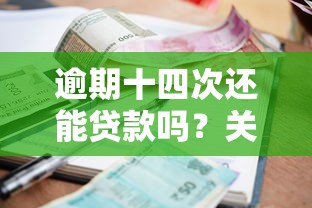 逾期十四次还能贷款吗？关键因素与应对方案全解析