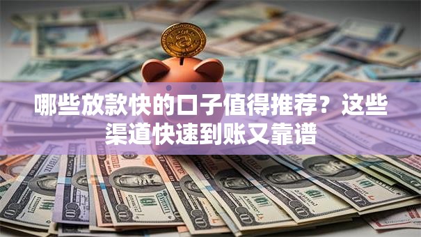 哪些放款快的口子值得推荐？这些渠道快速到账又靠谱