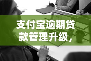 支付宝逾期贷款管理升级，最新口子调整必看攻略