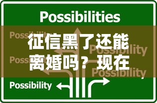 征信黑了还能离婚吗?现在必须知道的三大影响和应对方案 征信黑了还能离婚吗?现在必须知道的三大影响和应对方案