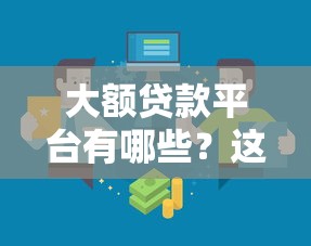 大额贷款平台有哪些？这几种渠道靠谱又省心