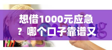 想借1000元应急?哪个口子靠谱又安全?手把手教你选对平台! 想借1000元应急?哪个口子靠谱又安全?手把手教你选对平台!