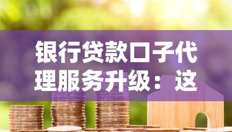 银行贷款口子代理服务升级：这些新变化帮你更快拿额度