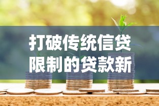 打破传统信贷限制的贷款新选择:这些渠道你可能还不知道 打破传统信贷限制的贷款新选择:这些渠道你可能还不知道