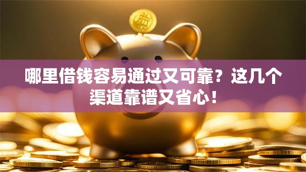 哪里借钱容易通过又可靠?这几个渠道靠谱又省心! 哪里借钱容易通过又可靠?这几个渠道靠谱又省心!