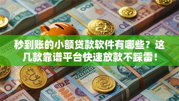 秒到账的小额贷款软件有哪些?这几款靠谱平台快速放款不踩雷! 秒到账的小额贷款软件有哪些?这几款靠谱平台快速放款不踩雷!