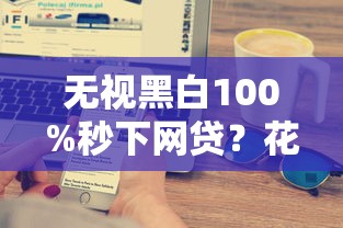 无视黑白100%秒下网贷？花月分期实测分析，秒到账技巧大公开