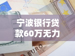 宁波银行贷款60万无力偿还如何协商分期还款方案 宁波银行贷款60万无力偿还如何协商分期还款方案