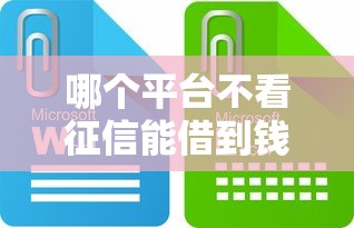 哪个平台不看征信能借到钱?试试这些靠谱渠道! 哪个平台不看征信能借到钱?试试这些靠谱渠道!