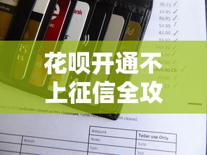 花呗开通不上征信全攻略，三步操作避开信用报告
