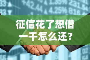 征信花了想借一千怎么还?三招教你轻松解决难题 征信花了想借一千怎么还?三招教你轻松解决难题