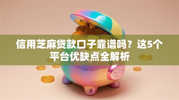 信用芝麻贷款口子靠谱吗？这5个平台优缺点全解析