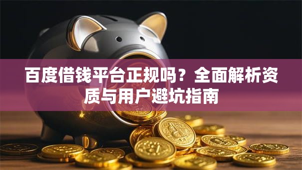 百度借钱平台正规吗？全面解析资质与用户避坑指南