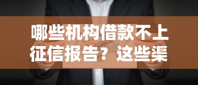 哪些机构借款不上征信报告？这些渠道你可能不知道