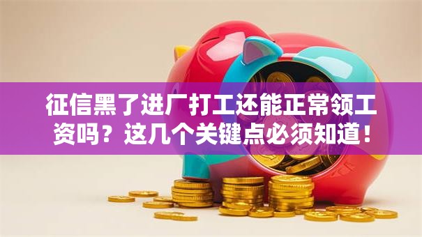征信黑了进厂打工还能正常领工资吗?这几个关键点必须知道! 征信黑了进厂打工还能正常领工资吗?这几个关键点必须知道!
