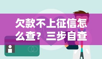 欠款不上征信怎么查？三步自查方法+隐藏渠道大揭秘