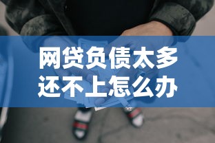 网贷负债太多还不上怎么办？实用解决方法帮你摆脱困境