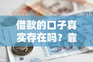 借款的口子真实存在吗？靠谱平台解析与避坑指南