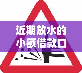 近期放水的小额借款口子有哪些？这些平台审核松、到账快！