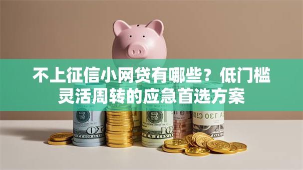 不上征信小网贷有哪些？低门槛灵活周转的应急首选方案