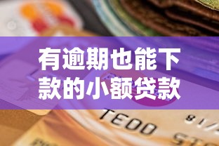 有逾期也能下款的小额贷款平台试试这些渠道