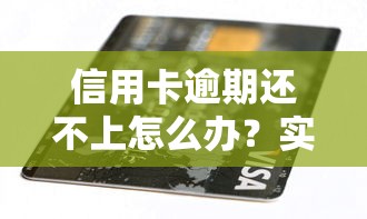 信用卡逾期还不上怎么办？实用解决方法与应对策略