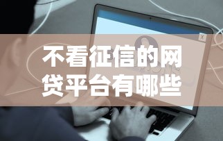 不看征信的网贷平台有哪些？这些渠道最容易通过审核！