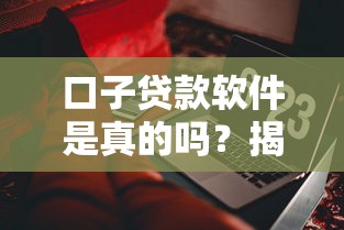 口子贷款软件是真的吗？揭秘这些平台到底靠不靠谱