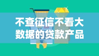 不查征信不看大数据的贷款产品有哪些？真实情况解析