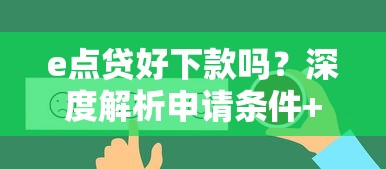 e点贷好下款吗？深度解析申请条件+真实用户反馈