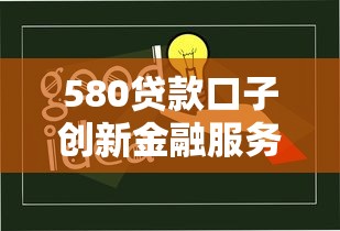 580贷款口子创新金融服务解析：这些靠谱方案你知道吗？