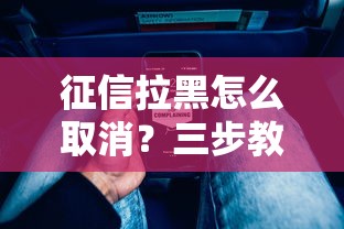 征信拉黑怎么取消？三步教你恢复信用记录
