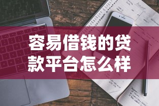 容易借钱的贷款平台怎么样？真实测评+避坑指南
