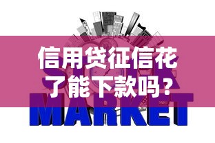 信用贷征信花了能下款吗？这些补救技巧必须掌握