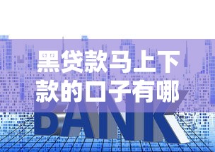 黑贷款马上下款的口子有哪些？警惕这些套路陷阱！