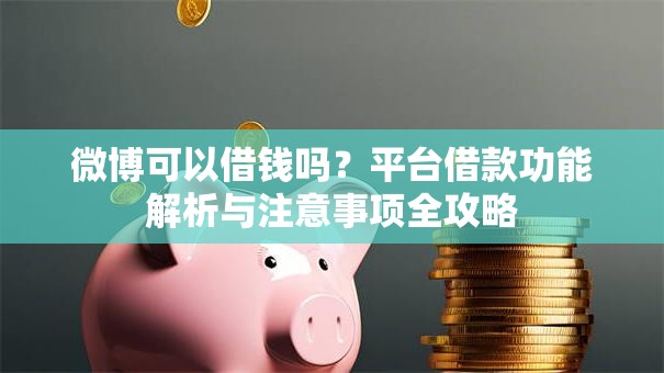 微博可以借钱吗？平台借款功能解析与注意事项全攻略