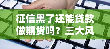 征信黑了还能贷款做期货吗？三大风险与操作技巧解析