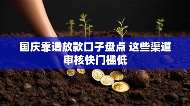 国庆靠谱放款口子盘点 这些渠道审核快门槛低
