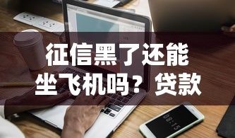 征信黑了还能坐飞机吗？贷款用户必看的出行与信用修复指南