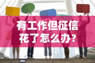 有工作但征信花了怎么办？三招教你顺利申请贷款！