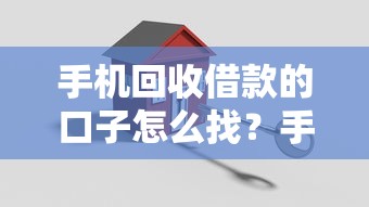 手机回收借款的口子怎么找？手把手教你安全下款技巧