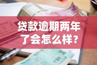 贷款逾期两年了会怎么样？这些后果你可能想不到！
