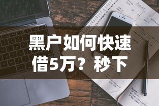 黑户如何快速借5万？秒下款电话号码解析与避坑指南