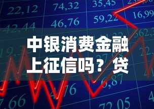 中银消费金融上征信吗？贷款前必看的征信知识点