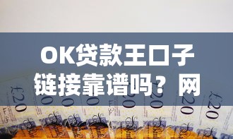 OK贷款王口子链接靠谱吗？网友热议背后真相大起底！