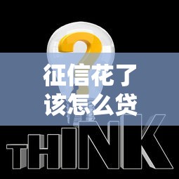 征信花了该怎么贷款？5个解决方法助你快速融资