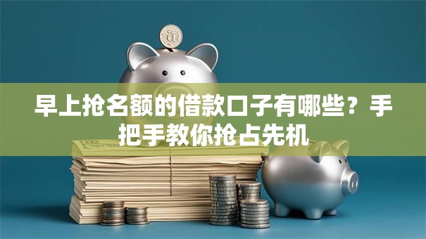 早上抢名额的借款口子有哪些？手把手教你抢占先机