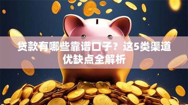 贷款有哪些靠谱口子？这5类渠道优缺点全解析