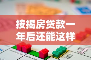 按揭房贷款一年后还能这样操作？这些还款口子要了解
