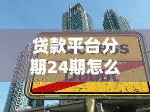 贷款平台分期24期怎么选？这些避坑技巧必须掌握！